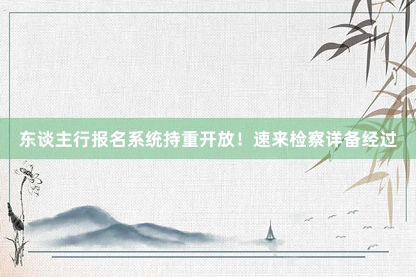 东谈主行报名系统持重开放！速来检察详备经过