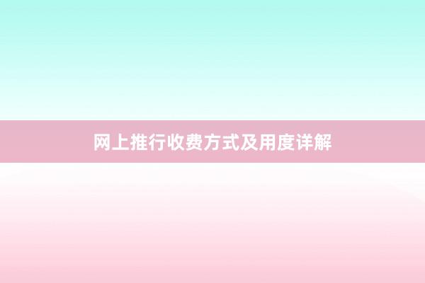 网上推行收费方式及用度详解