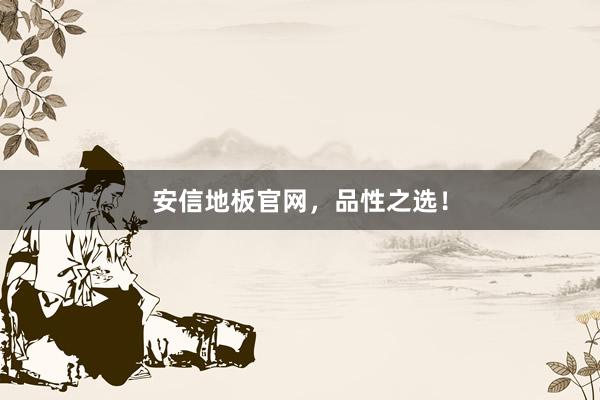 安信地板官网，品性之选！