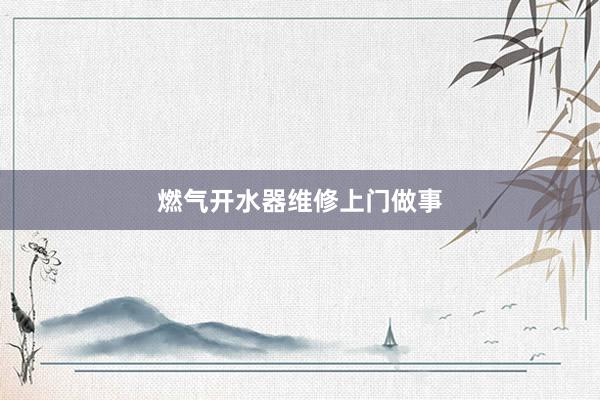燃气开水器维修上门做事